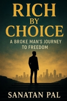 Rich by Choice: A Broke Man’s Journey to Freedom B0FM1QP4DS Book Cover