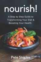 Nourish!: A Step By Step Guide To Transforming Your Diet and Boosting Your Health B0BXNBHPGR Book Cover
