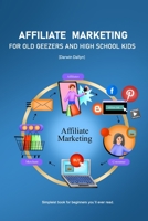 AFFILIATE MARKETING: FOR OLD GEEZERS AND HIGH SCHOOL KIDS B0CDNKX2JH Book Cover