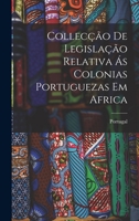 Collecção de Legislação Relativa ás Colonias Portuguezas em Africa 1017900140 Book Cover