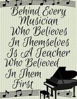 Behind Every Musician Who Believes In Themselves Is A Teacher Who Believed In Them First: Piano Player Pianist Manuscript Paper Musical Composition Book 1073144739 Book Cover