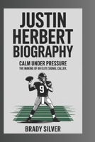 JUSTIN HERBERT BIOGRAPHY: Calm Under Pressure "The Making of An Elite Signal Caller B0F4JZDBQM Book Cover