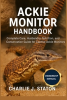 ACKIE MONITOR HANDBOOK: Complete Care, Husbandry, Nutrition, and Conservation Guide for Captive Ackie Monitors B0G7HNDDRH Book Cover
