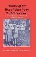 Demise of the British Empire in the Middle East: Britain's Responses to Nationalist Movements, 1943-55 0714644773 Book Cover