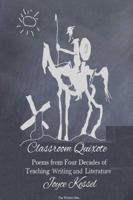Classroom Quixote: Poems from four Decades of Teaching and Writing Literature 1312890053 Book Cover