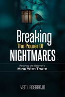 BREAKING THE POWER OF NIGHTMARES: Rewiring the Believer's Mind with the Truth (Conquering the Night Series) B0GXL1DYHR Book Cover