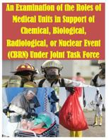 An Examination of the Roles of Medical Units in Support of Chemical, Biological, Radiological, or Nuclear Event (CBRN) Under Joint Task Force 1500252336 Book Cover