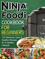 Ninja Foodi Cookbook for Beginners: 100 Delicious, Easy & Healthy Recipes for A Healthy Lifestyle 1802449876 Book Cover