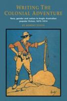 Writing the Colonial Adventure: Race, Gender and Nation in Anglo-Australian Popular Fiction, 18751914 0521484391 Book Cover