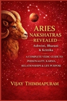 Aries Nakshatras Revealed: Ashwini, Bharani & Krittika: A Complete Vedic Guide to Personality, Karma, Relationships & Life Purpose B0GKXYDRQY Book Cover