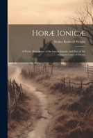 Horæ Ionicæ: A Poem, Descriptive of the Ionian Islands, and Part of the Adjacent Coast of Greece 1022167510 Book Cover