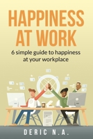 Happiness at Work: 6 Simple guides to happiness at your workplace B0CL1WNM33 Book Cover