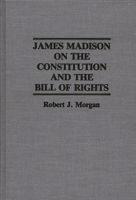 James Madison on the Constitution and the Bill of Rights (Contributions in Legal Studies) 0313263949 Book Cover