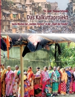 Das Kalkuttaprojekt: Sechs Wochen bei "German Doctors" in der "Stadt der Freude" (German Edition) 3750471819 Book Cover