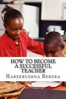 How to Become a Successful Teacher: Inspiring Tips Which Help as the Secrets to Become a Successful Teacher 1494966298 Book Cover