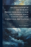 An Evaluation of Microburst Prediction Indices for the Kennedy Space Center and Cape Canaveral Air Station 1288331320 Book Cover