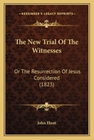 The New Trial Of The Witnesses: Or The Resurrection Of Jesus Considered 1104397463 Book Cover