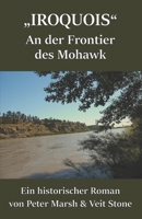 IROQUOIS, an der Frontier des MOHAWK: Ein historischer Roman von Peter Marsh & Veit Stone (German Edition) 3947488920 Book Cover