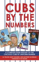 Cubs by the Numbers: A Complete Team History of the Cubbies by Uniform Number 1602393729 Book Cover
