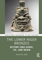 The Lower Niger Bronzes: Beyond Igbo-Ukwu, Ife, and Benin 0367529076 Book Cover
