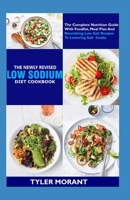 The Newly Revised Low Sodium Diet Cookbook: The Complete Nutrition Guide With Foodlist, Meal Plan And Nourishing Low Salt Recipes To Lowering Salt Intake B09TF6NPCZ Book Cover