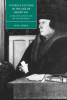 Courtly Letters in the Age of Henry VIII: Literary Culture and the Arts of Deceit (Cambridge Studies in Renaissance Literature and Culture) 0521035279 Book Cover