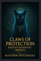 Claws of Protection: Bastet's Defensive Magick (Apophis Bastet) B0F6T6R7QX Book Cover