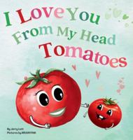 I Love You From My Head Tomatoes: Fun, Lovely, and Pun-tastic Rhyming Illustrated Book for Your Sweetest Little SPROUTS - Babies, Toddlers and Kids (Pun-Tastic Baby Books) 1764213777 Book Cover