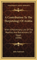 A Contribution To The Herpetology Of Arabia: With A Preliminary List Of The Reptiles And Batrachians Of Egypt 3744788164 Book Cover