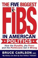 The Five Biggest Fibs in American Politics: How Pundits, Experts, Partisans and Others are Getting it Wrong 1522778780 Book Cover