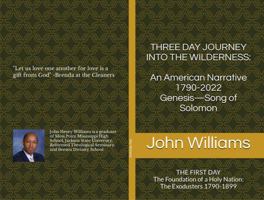 THREE DAY JOURNEY INTO THE WILDERNESS: An American Narrative 1790-2022 Genesis—Song of Solomon: THE FIRST DAY The Foundation of a Holy Nation—The Exodusters 1790-1899 0997177845 Book Cover