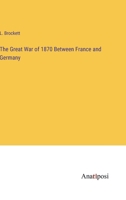 The Great War of 1870 Between France and Germany 3382175649 Book Cover