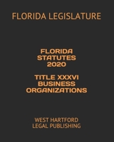 FLORIDA STATUTES 2020 TITLE XXXVI BUSINESS ORGANIZATIONS: WEST HARTFORD LEGAL PUBLISHING 1651700044 Book Cover