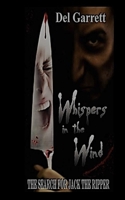 Whispers in the Wind: The Search for Jack the Ripper 1478391014 Book Cover
