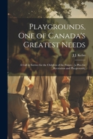 Playgrounds, one of Canada's Greatest Needs: A Call to Service for the Children of the Future; [a Plea for Recreation and Playgrounds] 1021466255 Book Cover