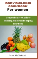 Body Building Cookbook For Women: A Comprehensive Guide to Building Muscle and Shaping Your Body B0C2SRHCZJ Book Cover