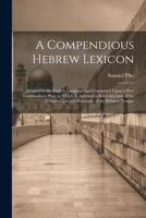 A Compendious Hebrew Lexicon: Adapted to the English Language and Composed Upon a New Commodious Plan; to Which Is Annexed a Bried Account of the Construction and Rationale of the Hebrew Tongue 1021222984 Book Cover