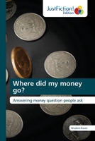 Where did my money go?: Answering money question people ask 6203577871 Book Cover