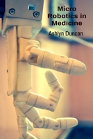 Micro Robotics in Medicine: Advancing Surgical Procedures and Drug Delivery Systems B0DVBMZH2B Book Cover