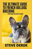 The Ultimate Guide To French Bulldog Breeding: Everything You Need To Know null Book Cover