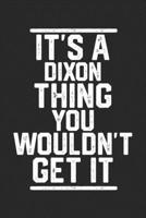 It's a Dixon Thing You Wouldn't Get It: Blank Lined Journal - great for Notes, To Do List, Tracking (6 x 9 120 pages) 1679178598 Book Cover
