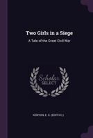 Two Girls in a Siege: A Tale of the Great Civil War 1342210794 Book Cover