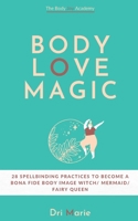 Body Love Magic: 28 spellbinding practices to boost your body relationship and become a bona fide body image witch - mermaid - fairy queen 1739815602 Book Cover