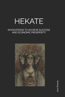 HEKATE: INVOCATIONS TO ACHIEVE SUCCESS AND ECONOMIC PROSPERITY B0BGNPCBPF Book Cover