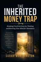 The Inherited Money Trap: Breaking Free from Scarcity Thinking and Rewiring Your Mind for Abundance (Financial Growth Series) B0GXL2FWG6 Book Cover