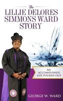 The Lillie Delores Simmons Ward Story: An Accomplished Life Poured Out 1539318370 Book Cover