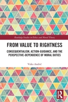 From Value to Rightness: Consequentialism, Action-Guidance, and the Perspective-Dependence of Moral Duties 0367702193 Book Cover