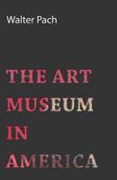The Art Museum in America. 1015293859 Book Cover