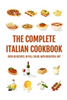 The Complete Italian Cookbook: Over 90 Recipes, In Full Color, With Beautiful Art.: Italian Cookbook On The Italian Christmas Eve Dinner B097XB7GMD Book Cover