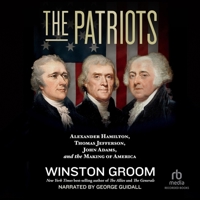 The Patriots: Alexander Hamilton, Thomas Jefferson, John Adams, and the Making of America 1664792961 Book Cover